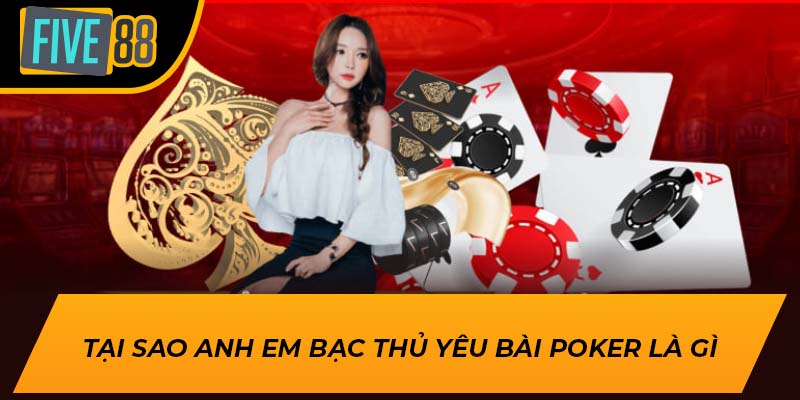 Tại sao anh em bạc thủ yêu bài poker là gì