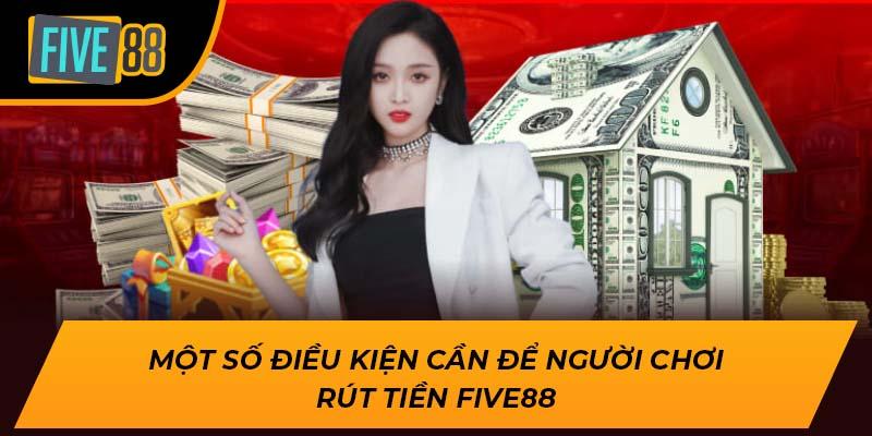 Hướng Dẫn Rút Tiền Five88 Chi Tiết Chỉ Sau Vài Phút 2 Một số điều kiện cần để người chơi rút tiền Five88